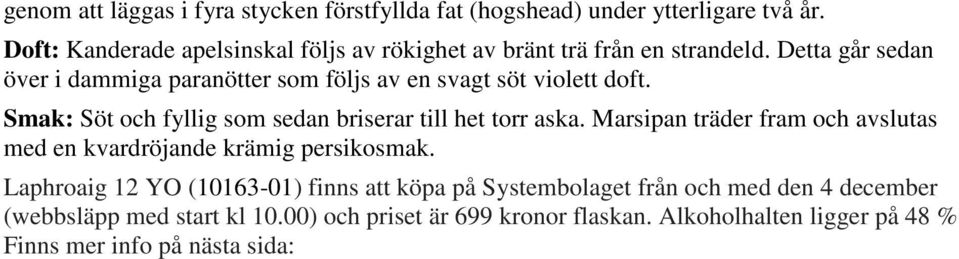 Detta går sedan över i dammiga paranötter som följs av en svagt söt violett doft. Smak: Söt och fyllig som sedan briserar till het torr aska.