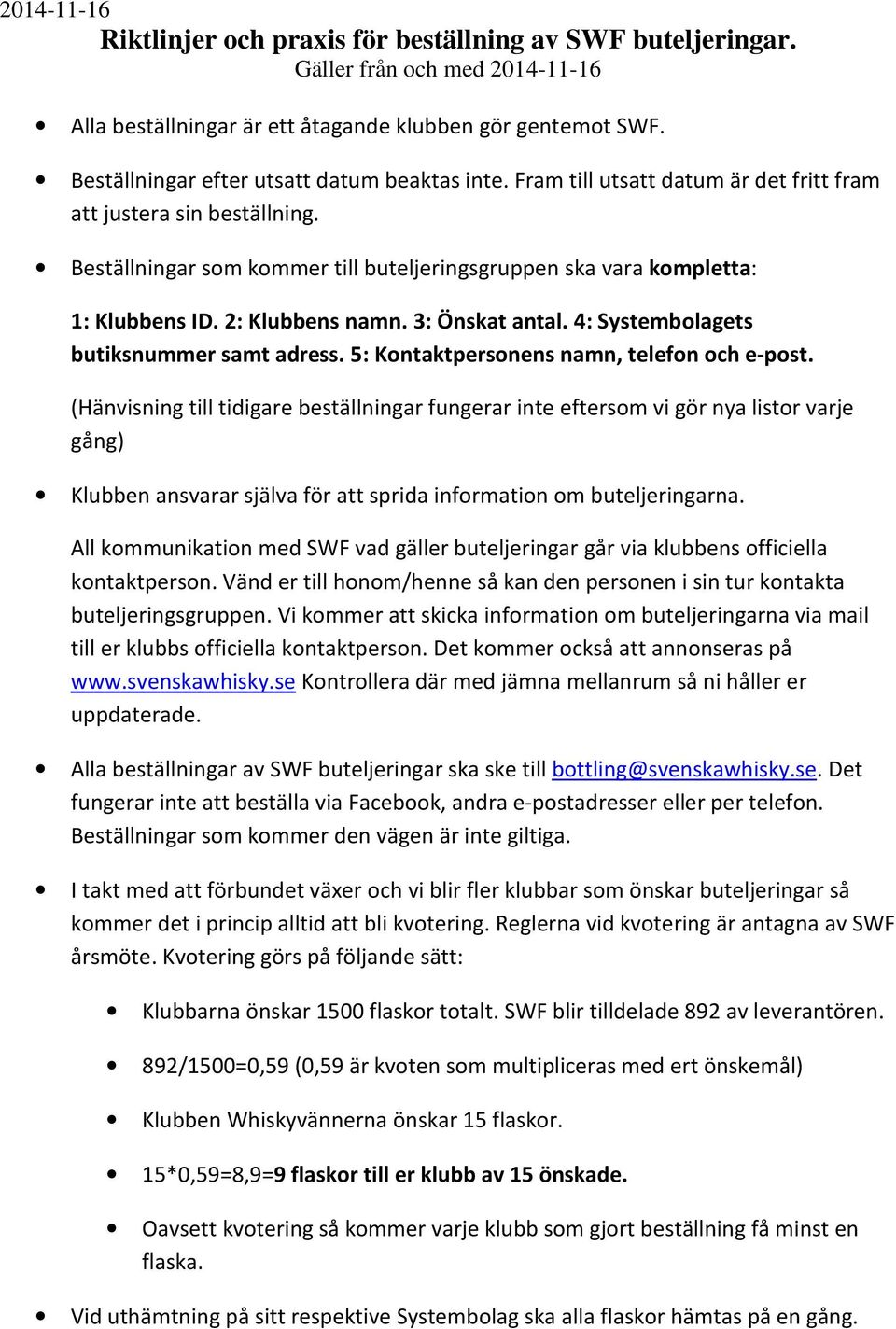 Beställningar som kommer till buteljeringsgruppen ska vara kompletta: 1: Klubbens ID. 2: Klubbens namn. 3: Önskat antal. 4: Systembolagets butiksnummer samt adress.