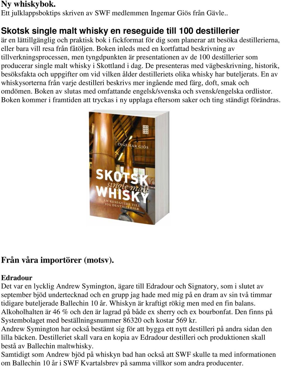 Boken inleds med en kortfattad beskrivning av tillverkningsprocessen, men tyngdpunkten är presentationen av de 100 destillerier som producerar single malt whisky i Skottland i dag.