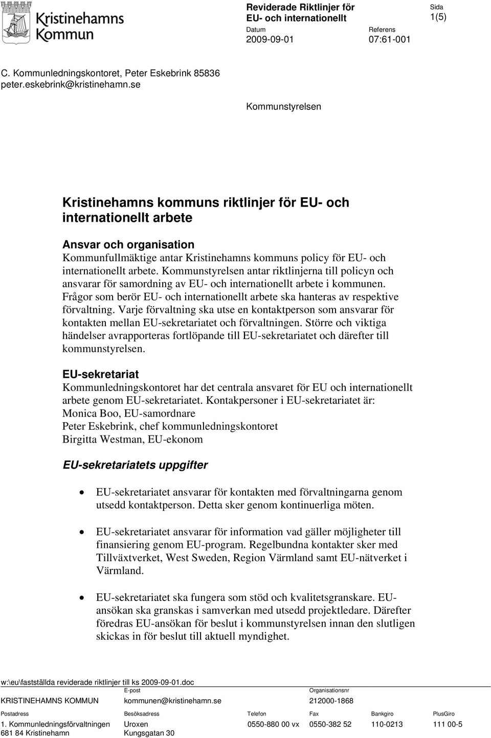 Kommunstyrelsen antar riktlinjerna till policyn och ansvarar för samordning av EU- och i kommunen. Frågor som berör EU- och ska hanteras av respektive förvaltning.