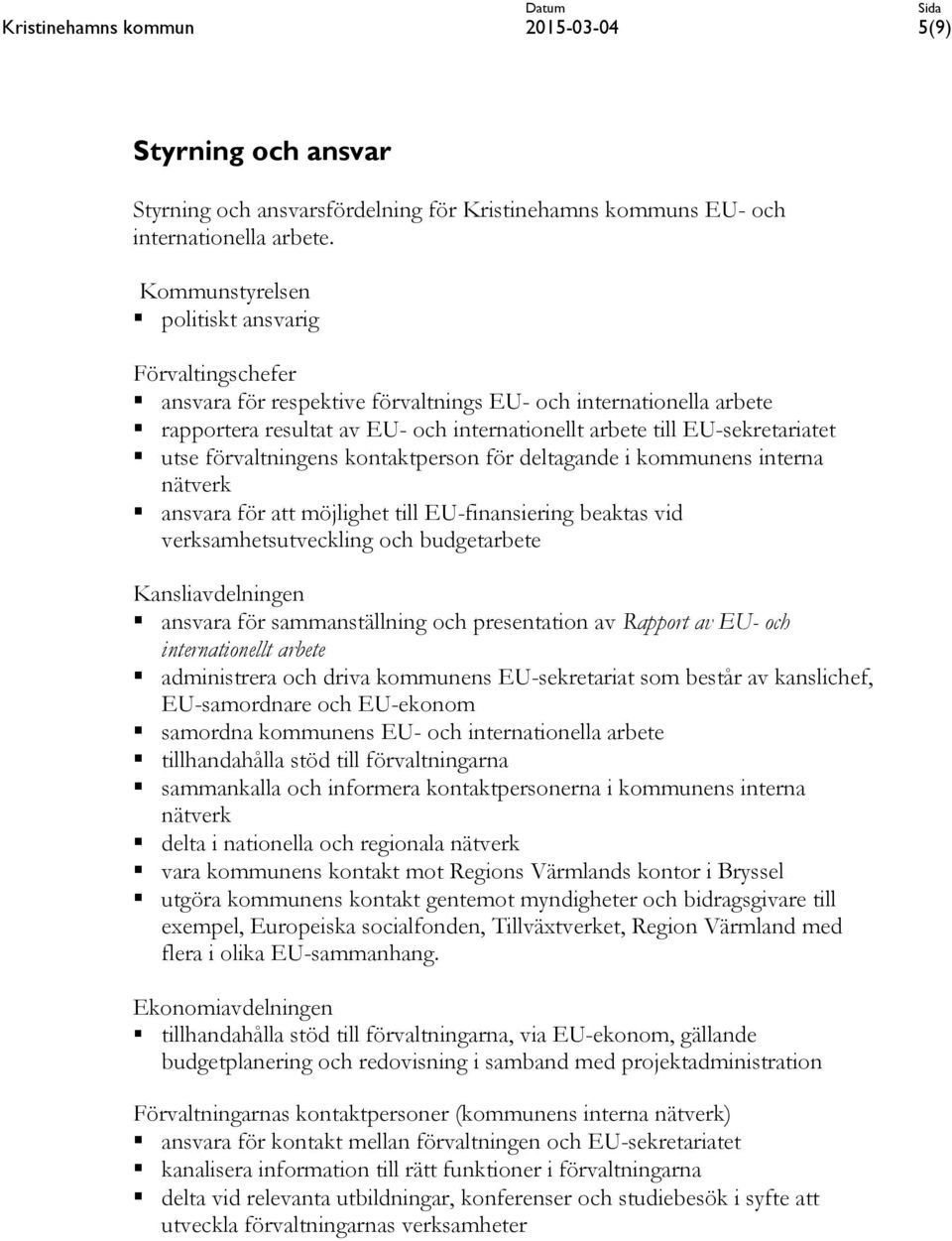 kontaktperson för deltagande i kommunens interna nätverk ansvara för att möjlighet till EU-finansiering beaktas vid verksamhetsutveckling och budgetarbete en ansvara för sammanställning och