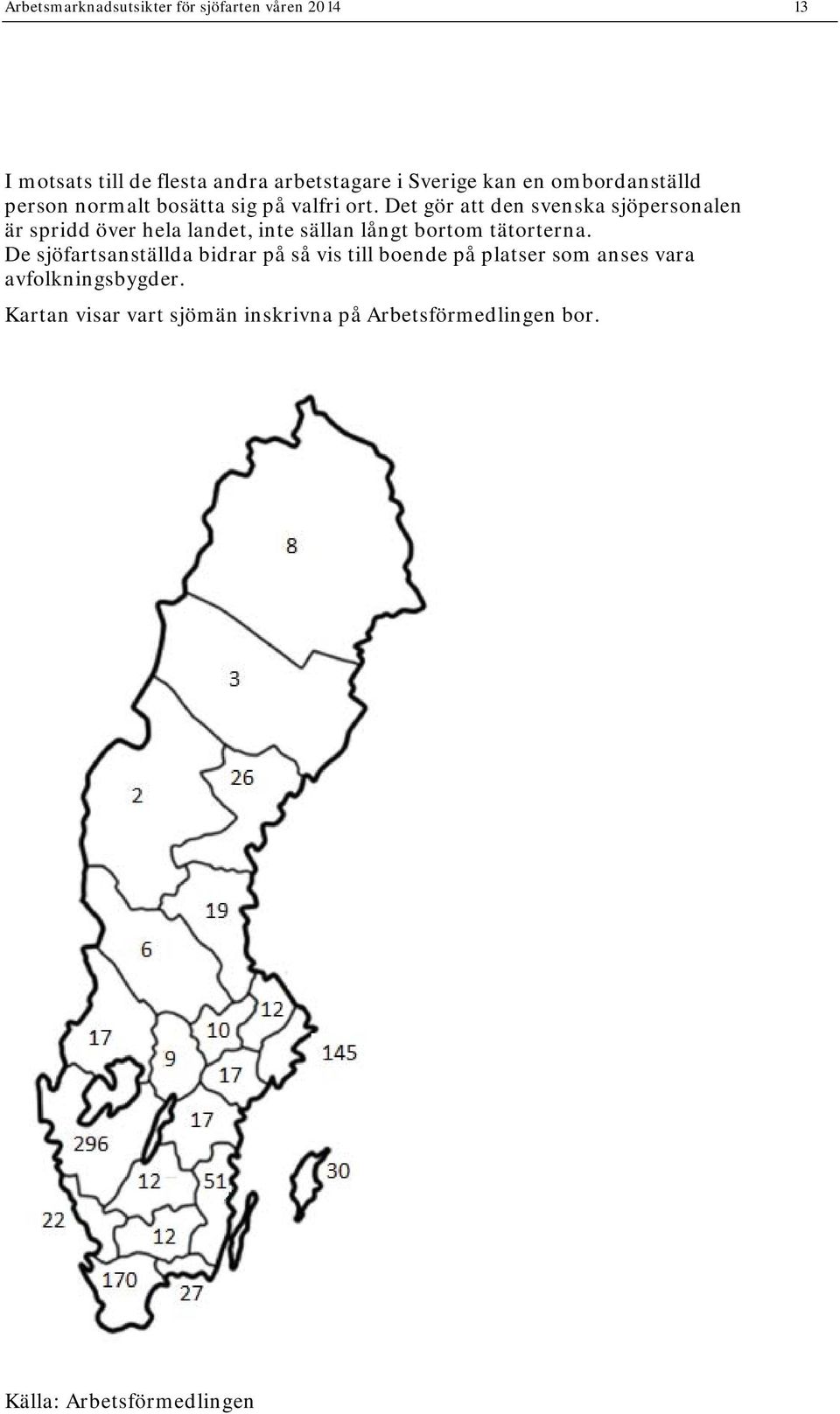 Det gör att den svenska sjöpersonalen är spridd över hela landet, inte sällan långt bortom tätorterna.