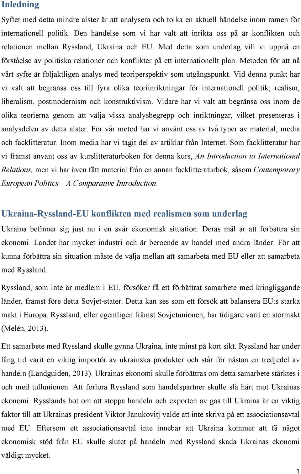 Med detta som underlag vill vi uppnå en förståelse av politiska relationer och konflikter på ett internationellt plan.