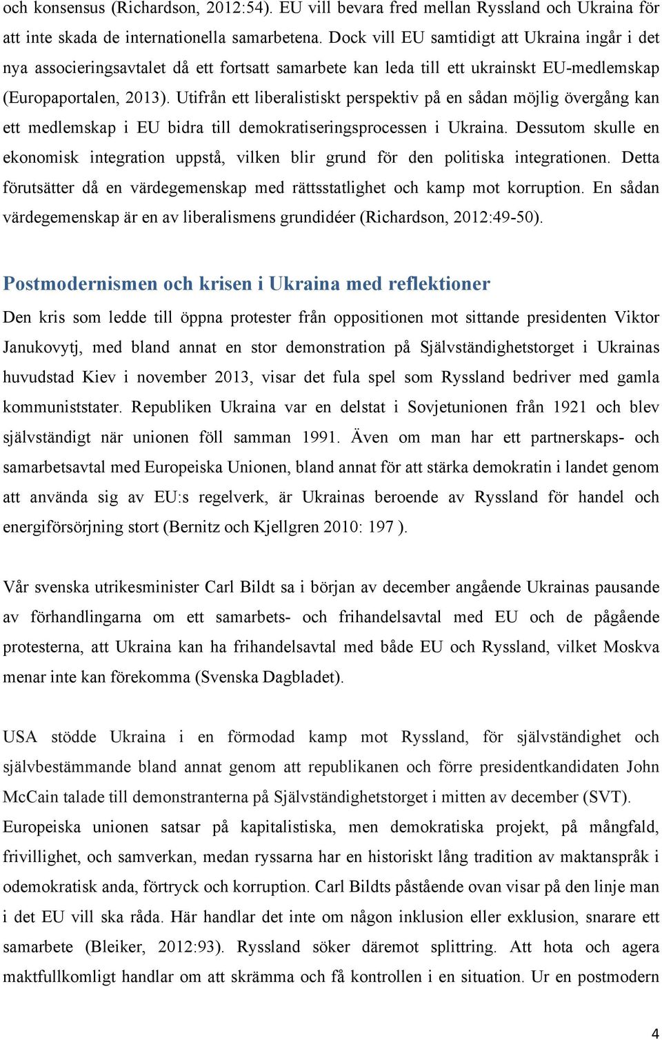 Utifrån ett liberalistiskt perspektiv på en sådan möjlig övergång kan ett medlemskap i EU bidra till demokratiseringsprocessen i Ukraina.