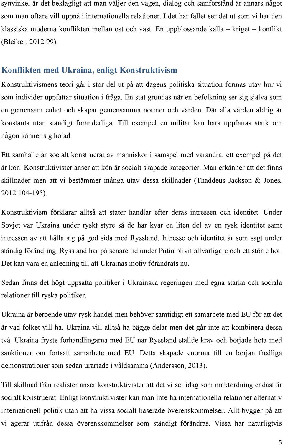 Konflikten med Ukraina, enligt Konstruktivism Konstruktivismens teori går i stor del ut på att dagens politiska situation formas utav hur vi som individer uppfattar situation i fråga.