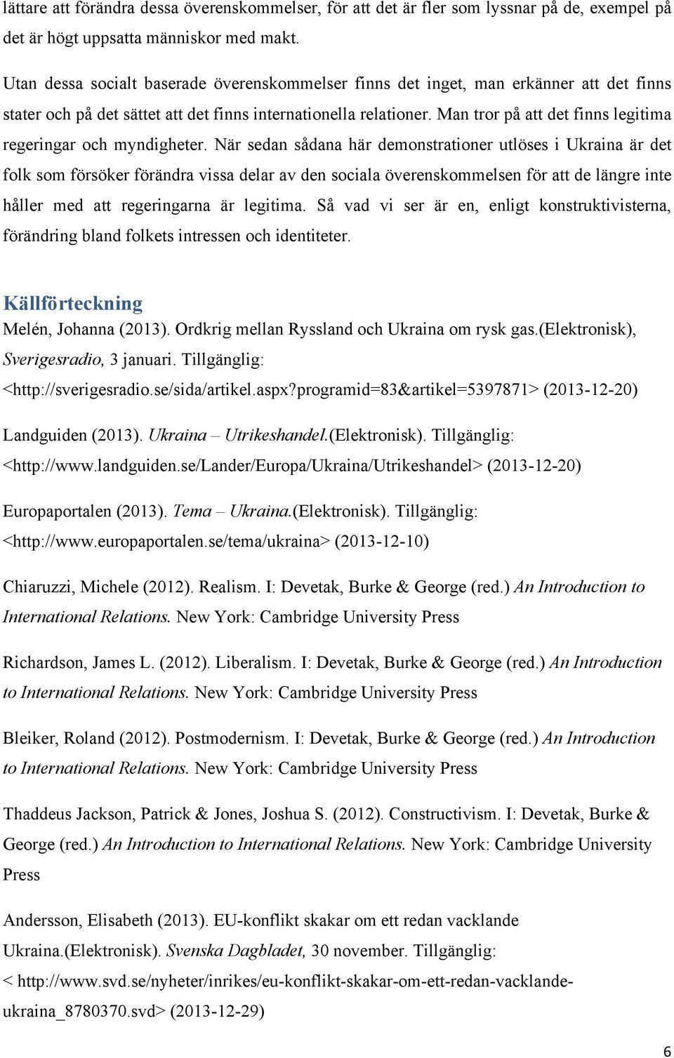Man tror på att det finns legitima regeringar och myndigheter.