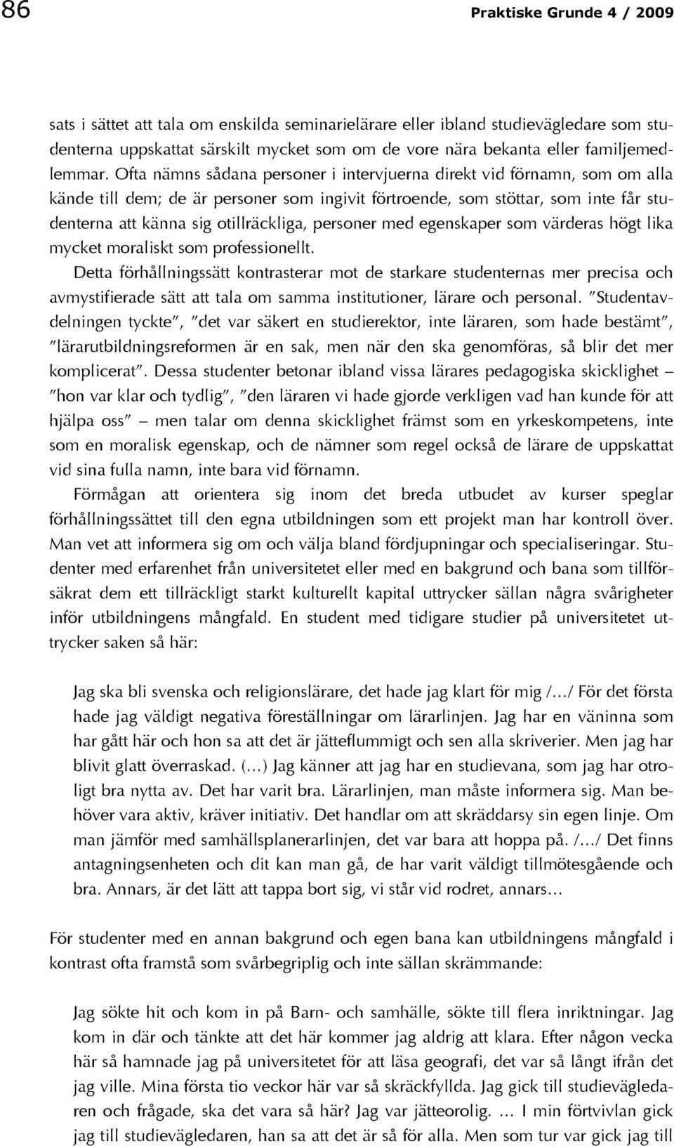 Ofta nämns sådana personer i intervjuerna direkt vid förnamn, som om alla kände till dem; de är personer som ingivit förtroende, som stöttar, som inte får studenterna att känna sig otillräckliga,