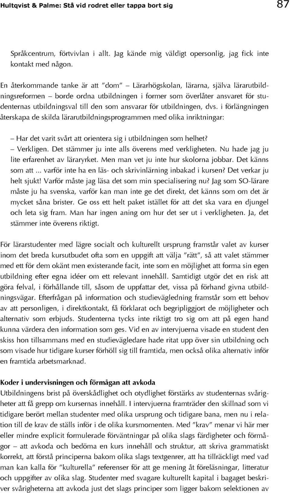 ansvarar för utbildningen, dvs. i förlängningen återskapa de skilda lärarutbildningsprogrammen med olika inriktningar: Har det varit svårt att orientera sig i utbildningen som helhet? Verkligen.