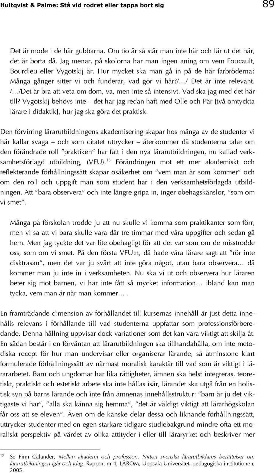 / / Det är inte relevant. / /Det är bra att veta om dom, va, men inte så intensivt. Vad ska jag med det här till?