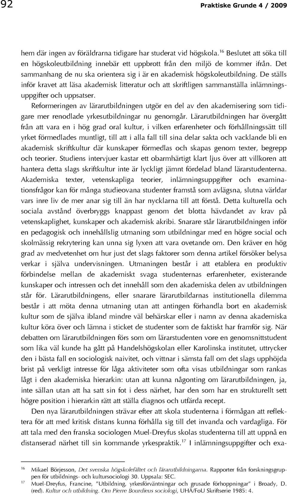 Reformeringen av lärarutbildningen utgör en del av den akademisering som tidigare mer renodlade yrkesutbildningar nu genomgår.
