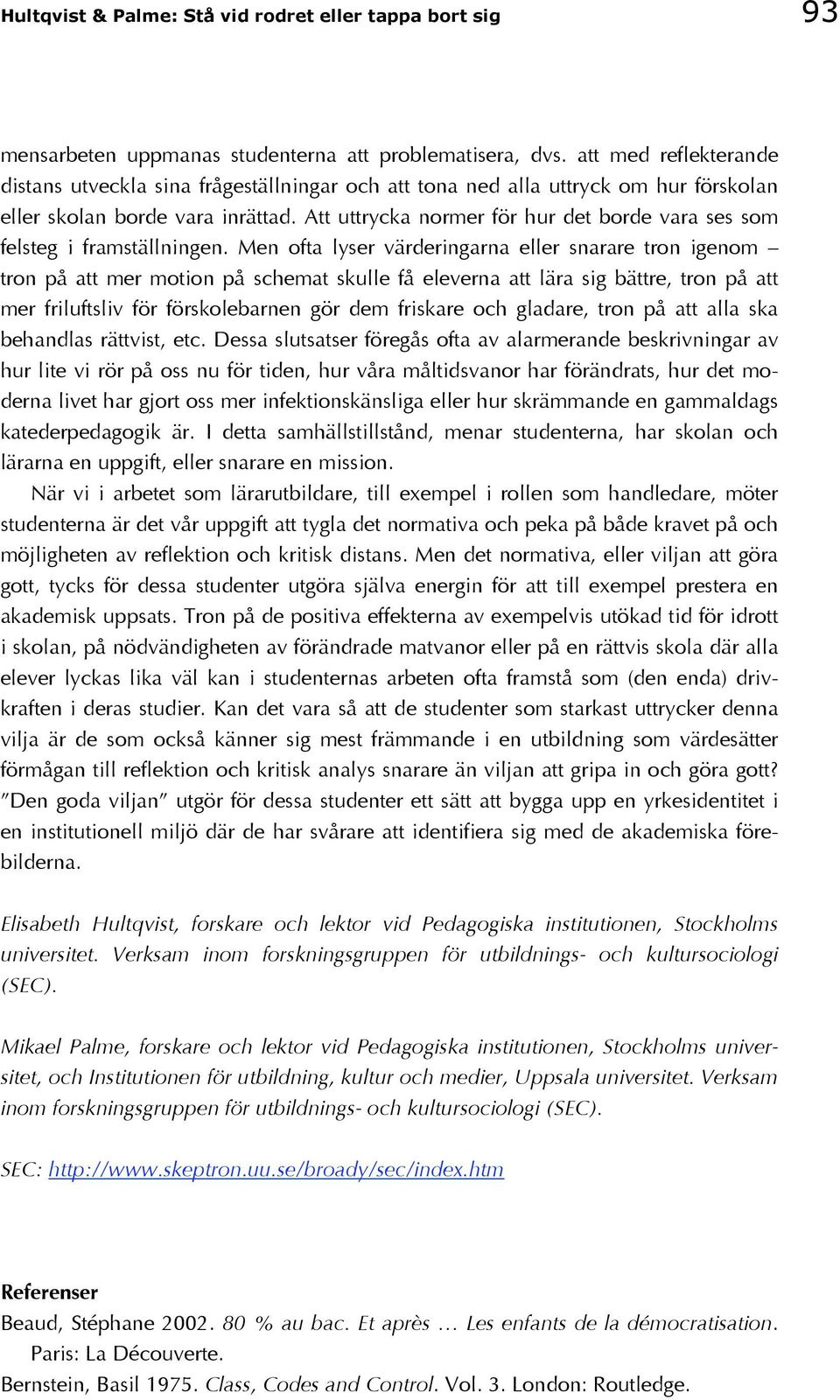 Att uttrycka normer för hur det borde vara ses som felsteg i framställningen.