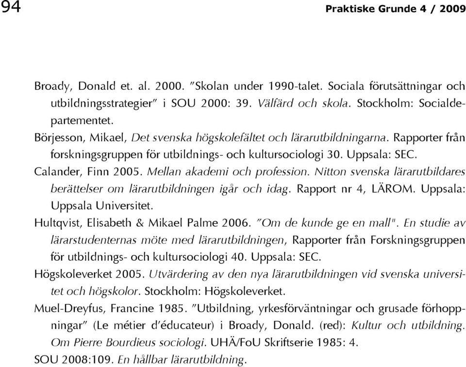 Mellan akademi och profession. Nitton svenska lärarutbildares berättelser om lärarutbildningen igår och idag. Rapport nr 4, LÄROM. Uppsala: Uppsala Universitet.