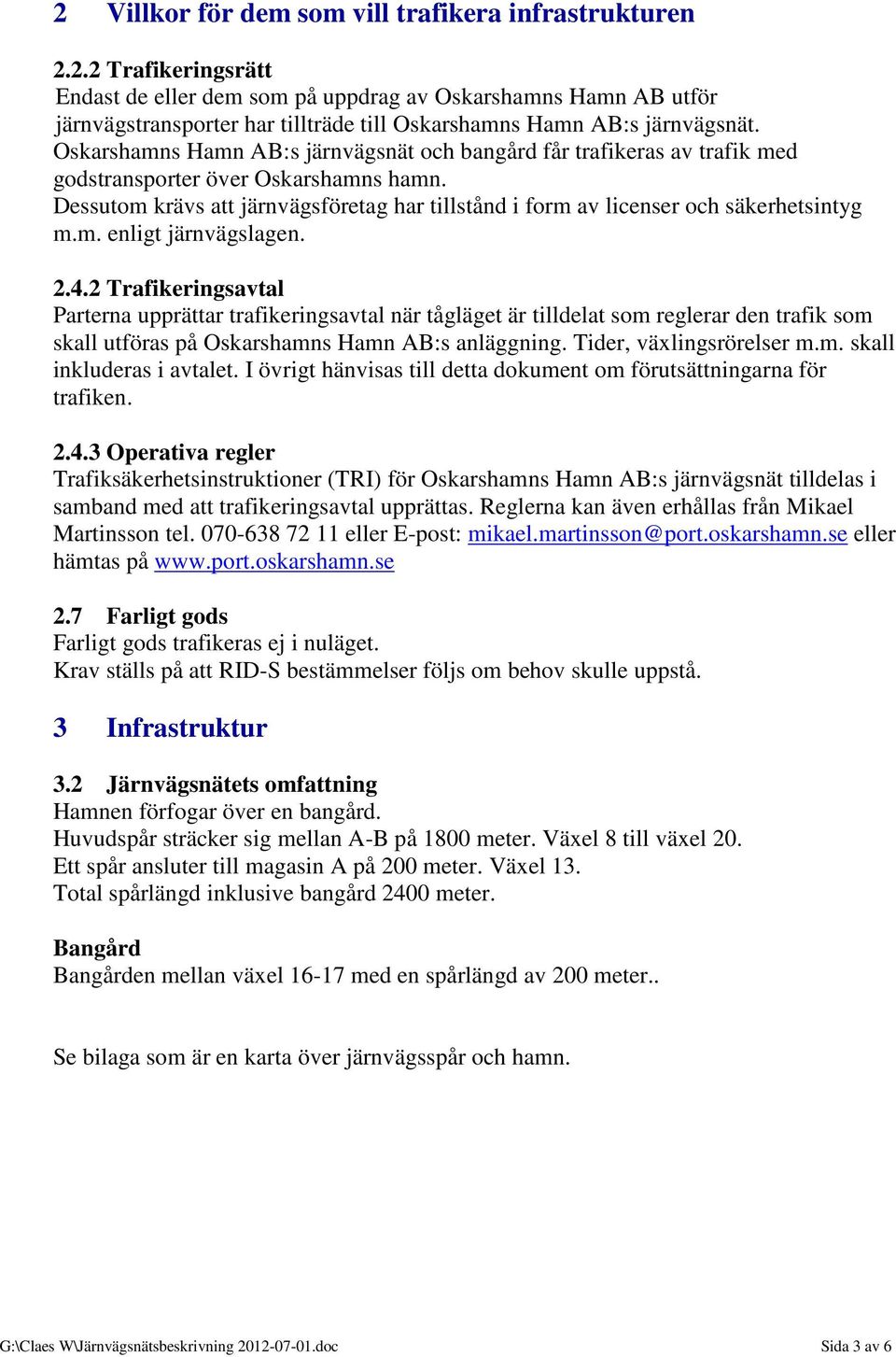 Dessutom krävs att järnvägsföretag har tillstånd i form av licenser och säkerhetsintyg m.m. enligt järnvägslagen. 2.4.