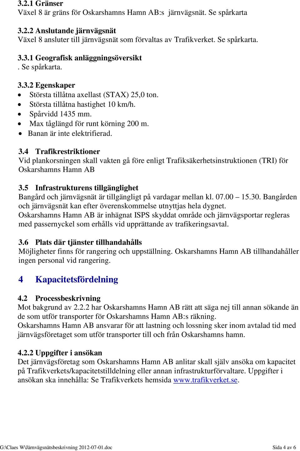 5 Infrastrukturens tillgänglighet Bangård och järnvägsnät är tillgängligt på vardagar mellan kl. 07.00 15.30. Bangården och järnvägsnät kan efter överenskommelse utnyttjas hela dygnet.