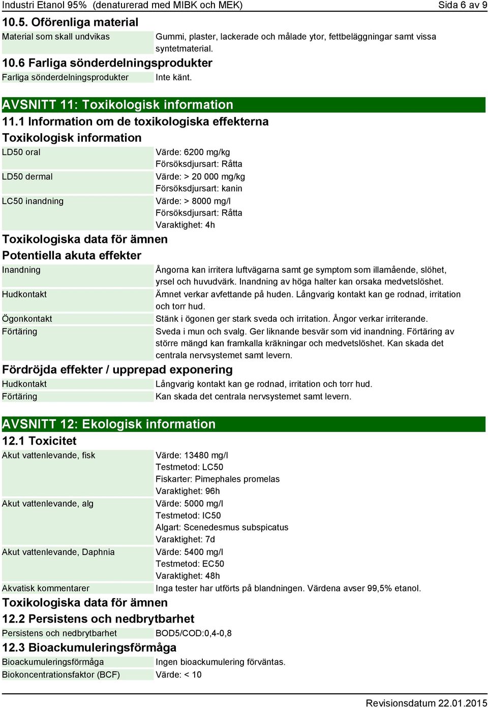 1 Information om de toxikologiska effekterna Toxikologisk information LD50 oral LD50 dermal LC50 inandning Toxikologiska data för ämnen Potentiella akuta effekter Inandning Hudkontakt Ögonkontakt