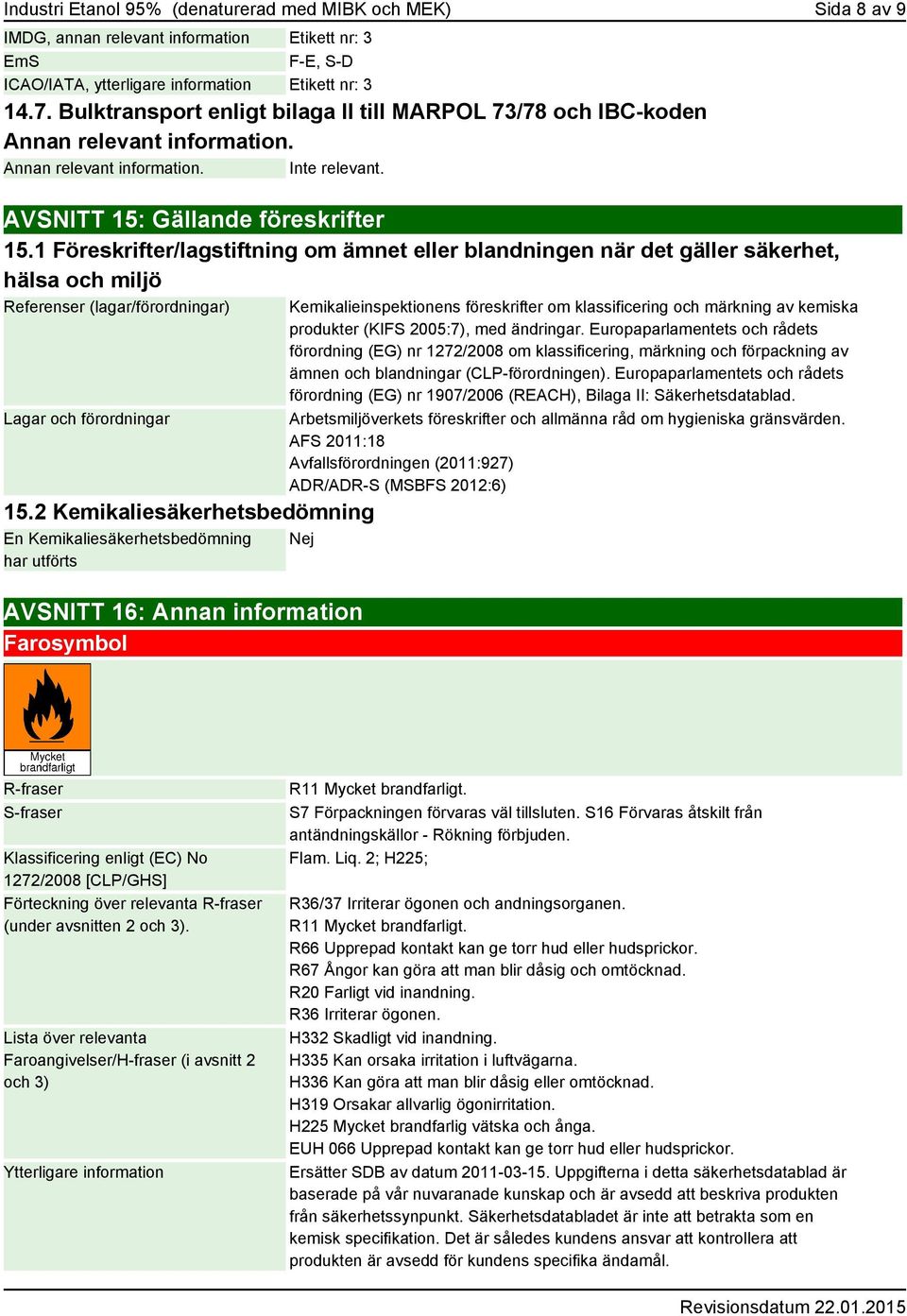 1 Föreskrifter/lagstiftning om ämnet eller blandningen när det gäller säkerhet, hälsa och miljö Referenser (lagar/förordningar) Lagar och förordningar 15.