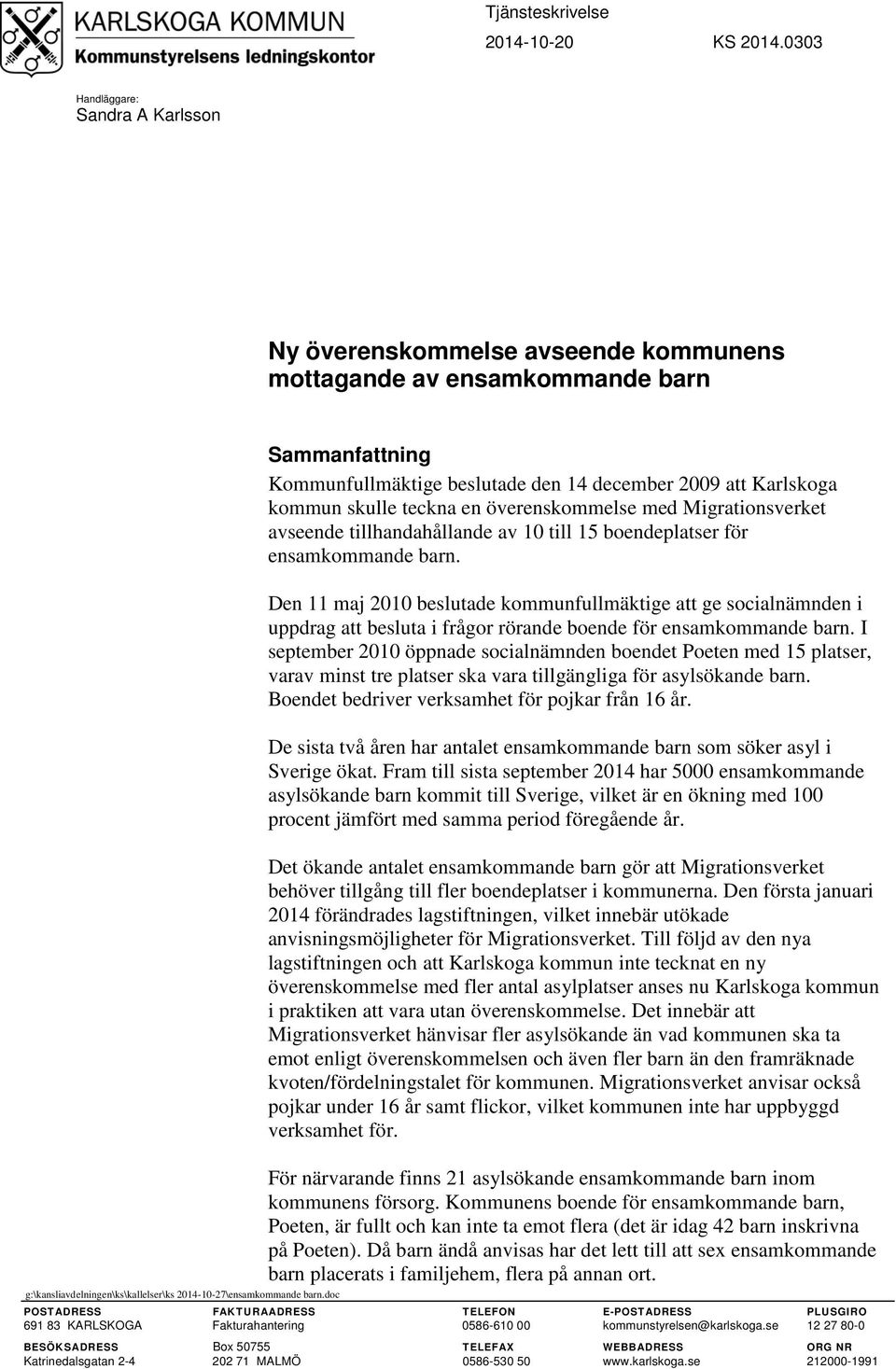 teckna en överenskommelse med Migrationsverket avseende tillhandahållande av 10 till 15 boendeplatser för ensamkommande barn.