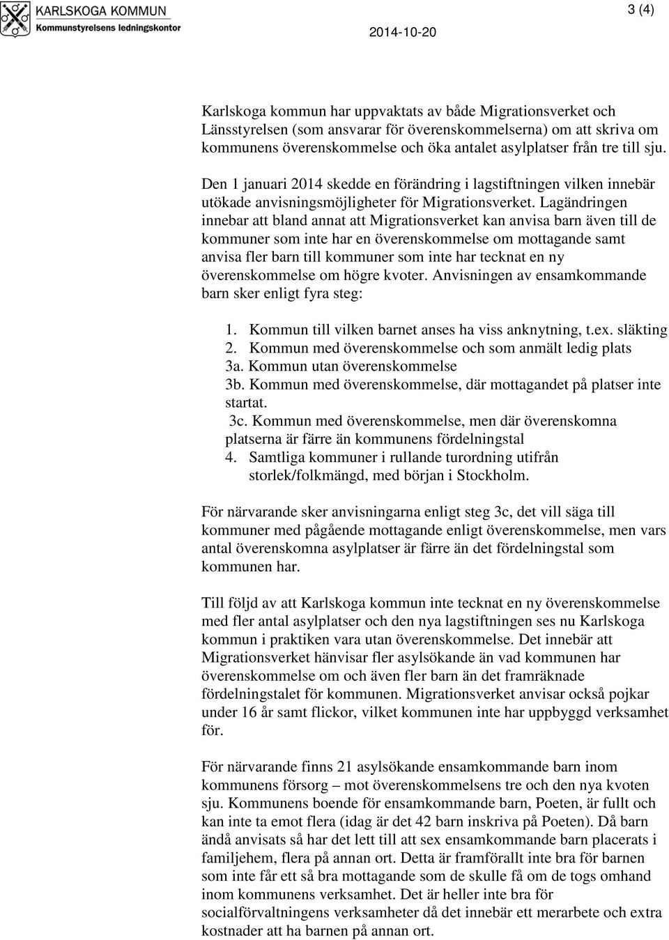 Lagändringen innebar att bland annat att Migrationsverket kan anvisa barn även till de kommuner som inte har en överenskommelse om mottagande samt anvisa fler barn till kommuner som inte har tecknat