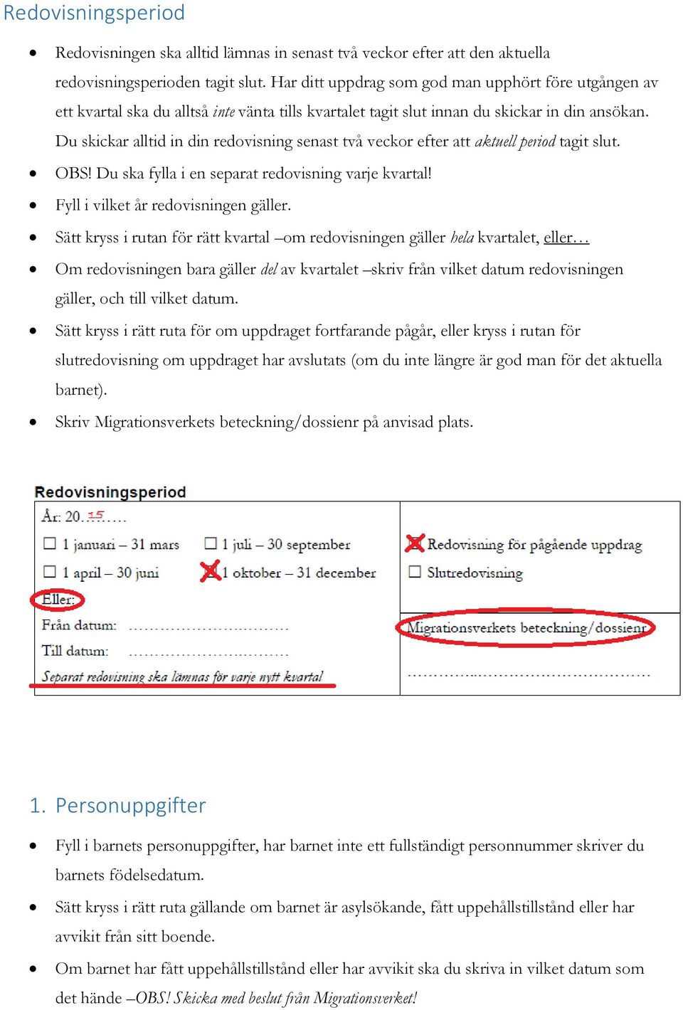 Du skickar alltid in din redovisning senast två veckor efter att aktuell period tagit slut. OBS! Du ska fylla i en separat redovisning varje kvartal! Fyll i vilket år redovisningen gäller.