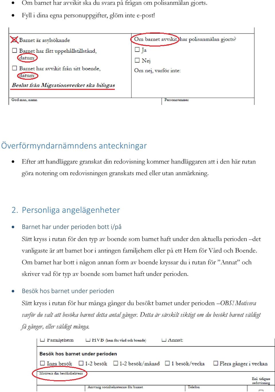 Personliga angelägenheter Barnet har under perioden bott i/på Sätt kryss i rutan för den typ av boende som barnet haft under den aktuella perioden det vanligaste är att barnet bor i antingen