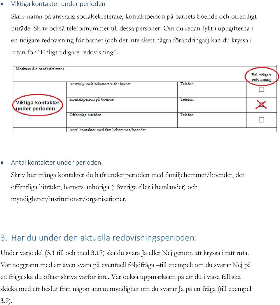 Antal kontakter under perioden Skriv hur många kontakter du haft under perioden med familjehemmet/boendet, det offentliga biträdet, barnets anhöriga (i Sverige eller i hemlandet) och