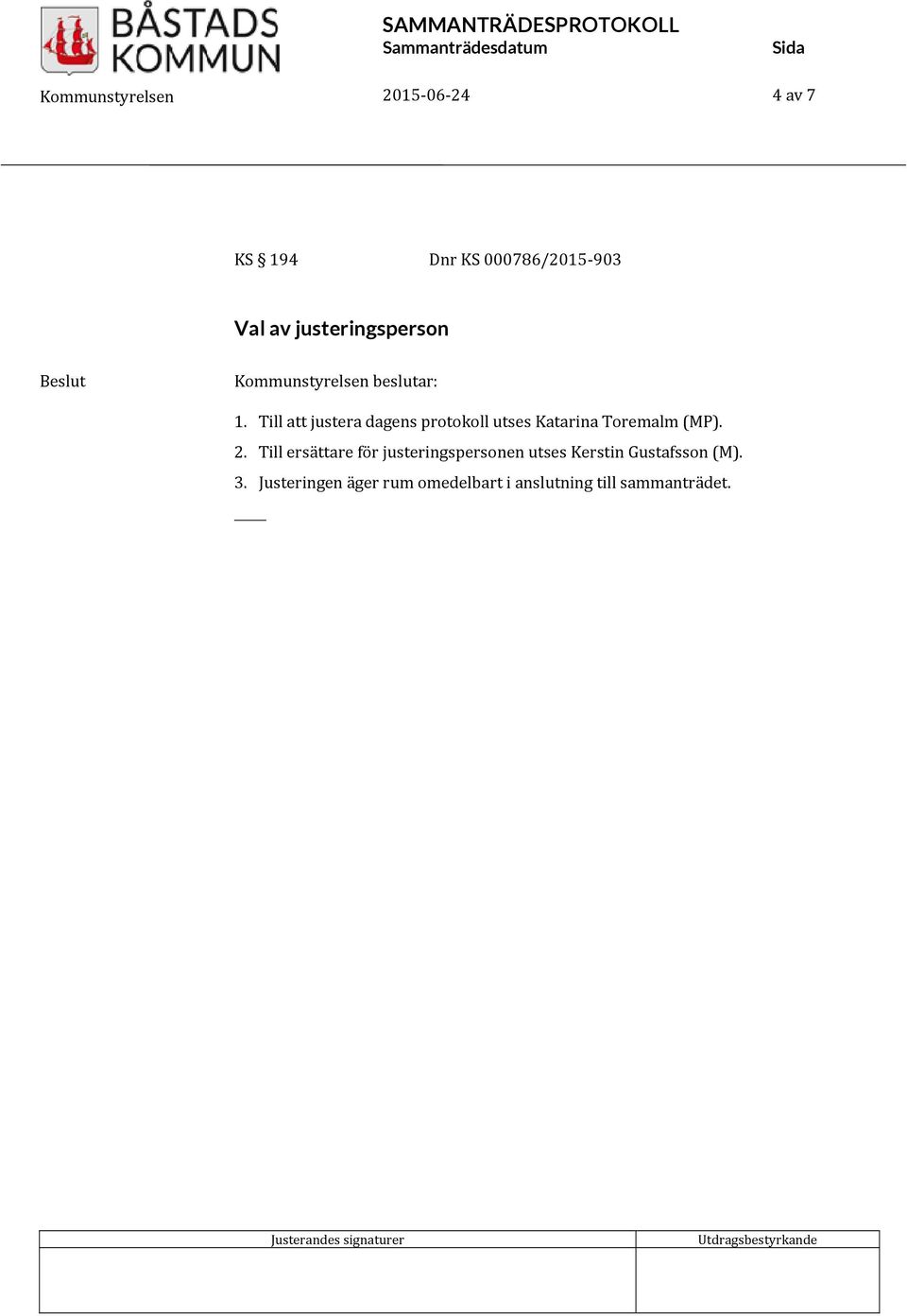 Till att justera dagens protokoll utses Katarina Toremalm (MP). 2.