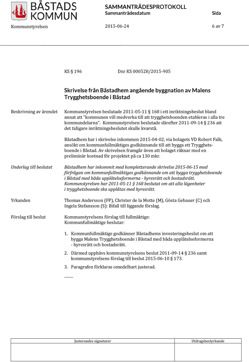 Båstadhem har i skrivelse inkommen 2015 04 02, via bolagets VD Robert Falk, ansökt om kommunfullmäktiges godkännande till att bygga ett Trygghetsboende i Båstad.