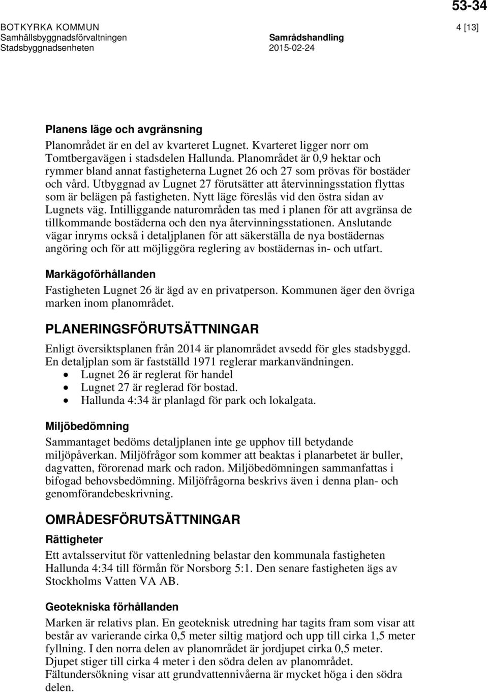 Utbyggnad av Lugnet 27 förutsätter att återvinningsstation flyttas som är belägen på fastigheten. Nytt läge föreslås vid den östra sidan av Lugnets väg.