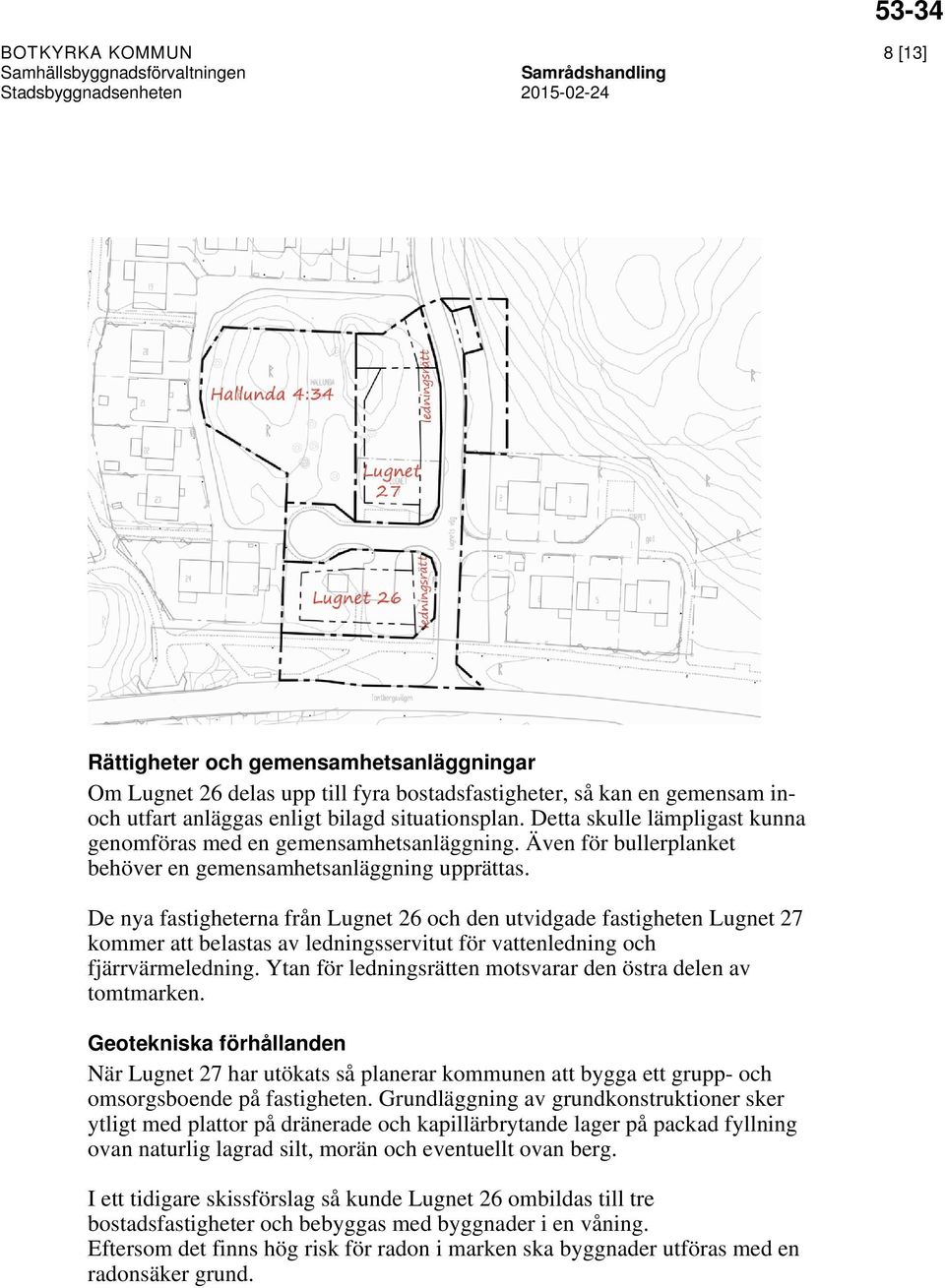 De nya fastigheterna från Lugnet 26 och den utvidgade fastigheten Lugnet 27 kommer att belastas av ledningsservitut för vattenledning och fjärrvärmeledning.