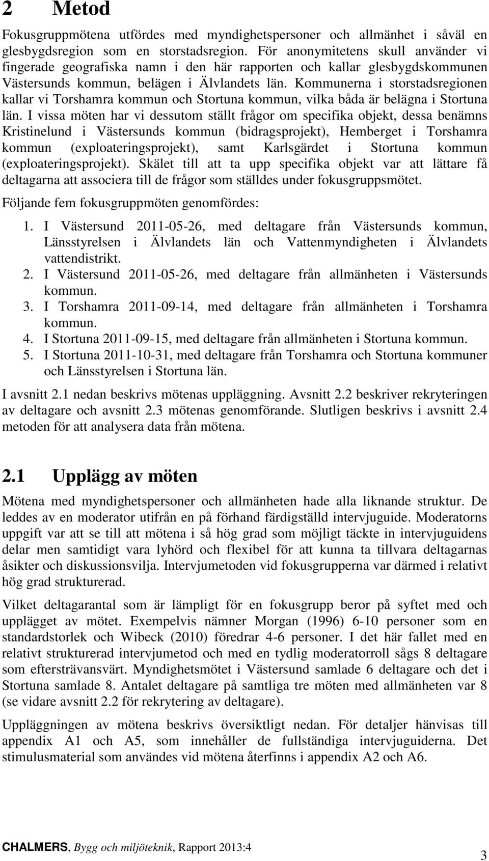 Kommunerna i storstadsregionen kallar vi Torshamra kommun och Stortuna kommun, vilka båda är belägna i Stortuna län.