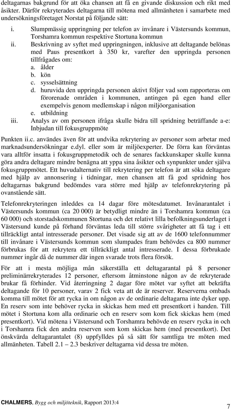 Slumpmässig uppringning per telefon av invånare i Västersunds kommun, Torshamra kommun respektive Stortuna kommun ii.