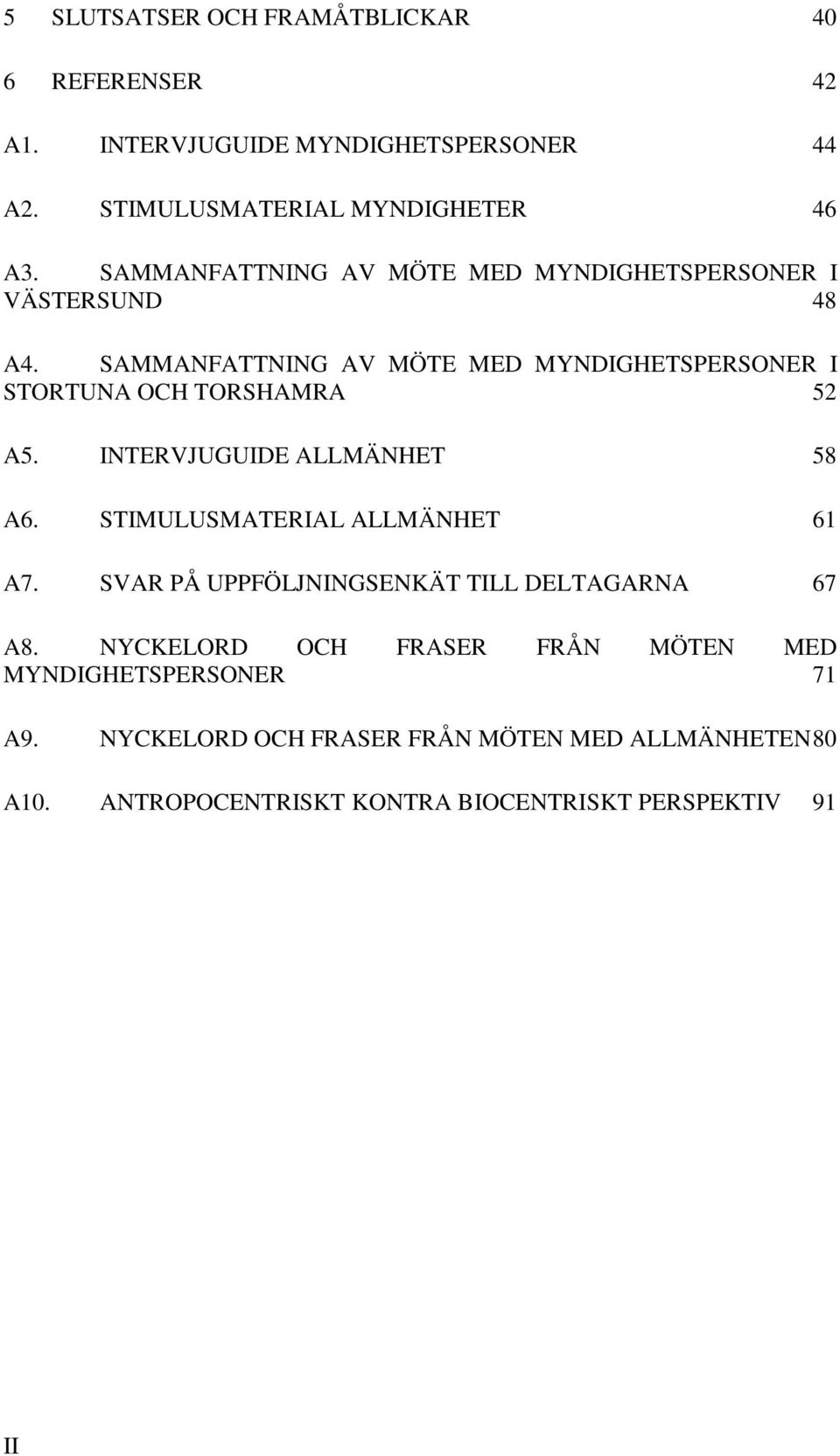 SAMMANFATTNING AV MÖTE MED MYNDIGHETSPERSONER I STORTUNA OCH TORSHAMRA 52 A5. INTERVJUGUIDE ALLMÄNHET 58 A6.