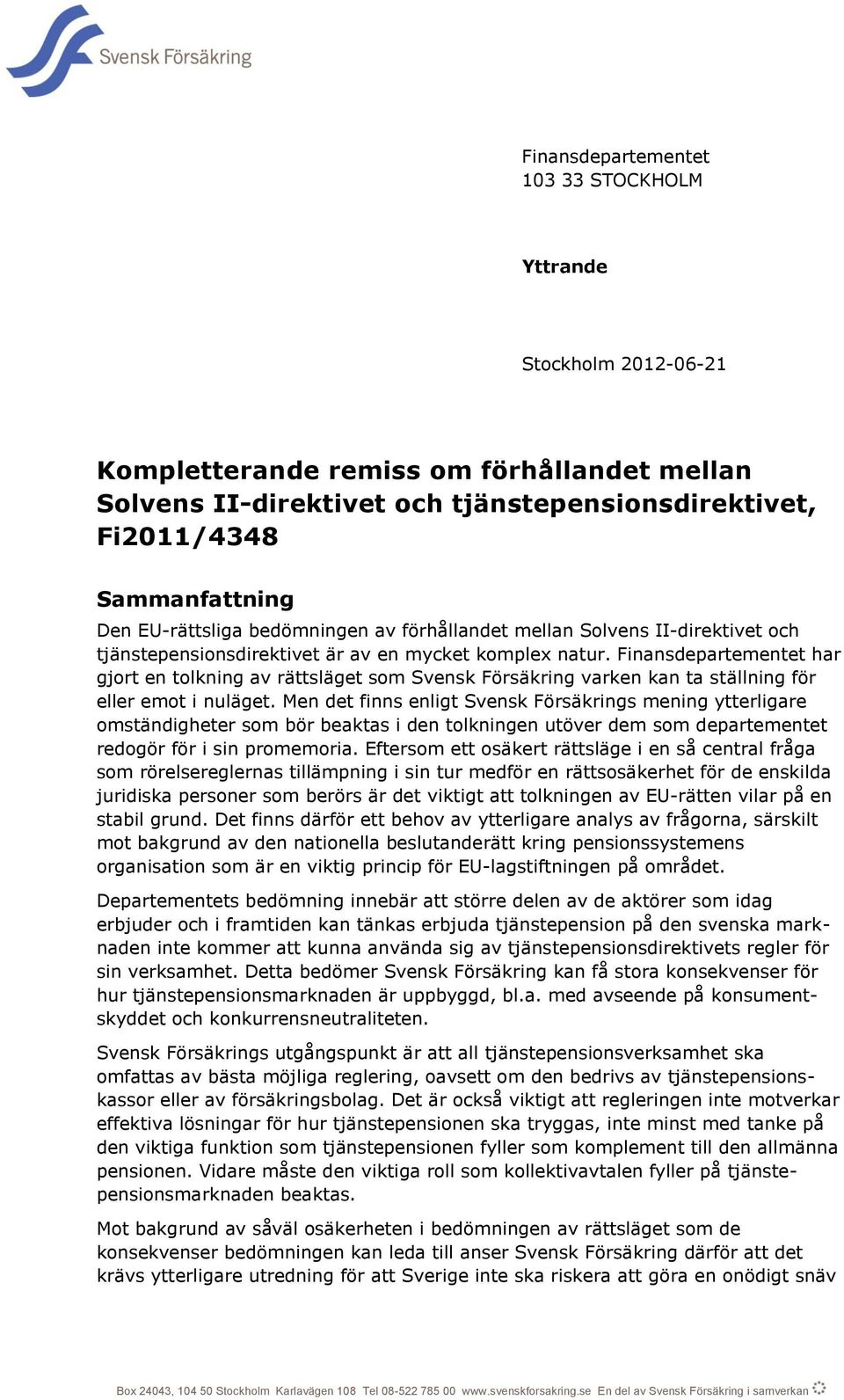 Finansdepartementet har gjort en tolkning av rättsläget som Svensk Försäkring varken kan ta ställning för eller emot i nuläget.