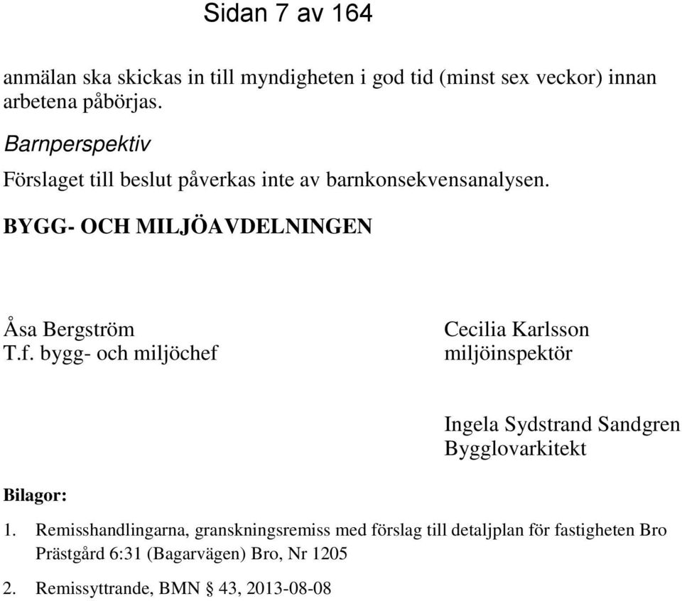 bygg- och miljöchef Cecilia Karlsson miljöinspektör Ingela Sydstrand Sandgren Bygglovarkitekt Bilagor: 1.