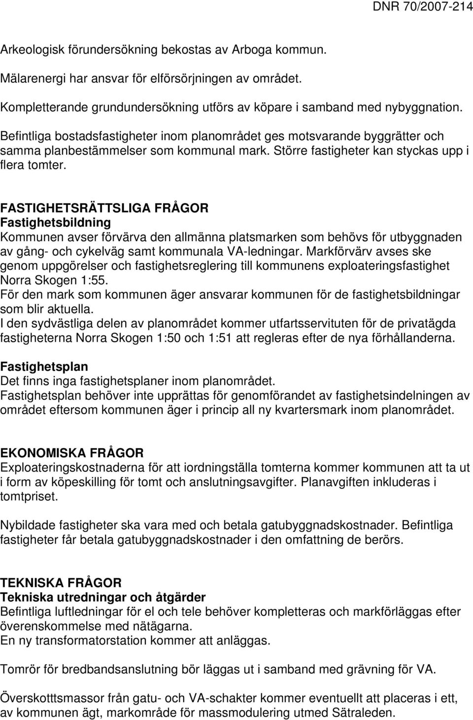 FASTIGHETSRÄTTSLIGA FRÅGOR Fastighetsbildning Kommunen avser förvärva den allmänna platsmarken som behövs för utbyggnaden av gång- och cykelväg samt kommunala VA-ledningar.