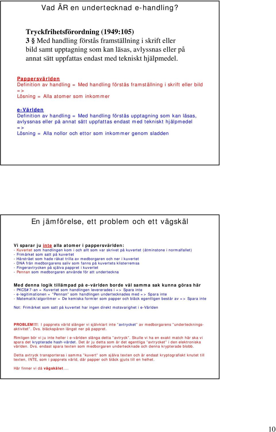 Pappersvärlden Definition av handling = Med handling förstås framställning i skrift eller bild => Lösning = Alla atomer som inkommer e-världen Definition av handling = Med handling förstås upptagning