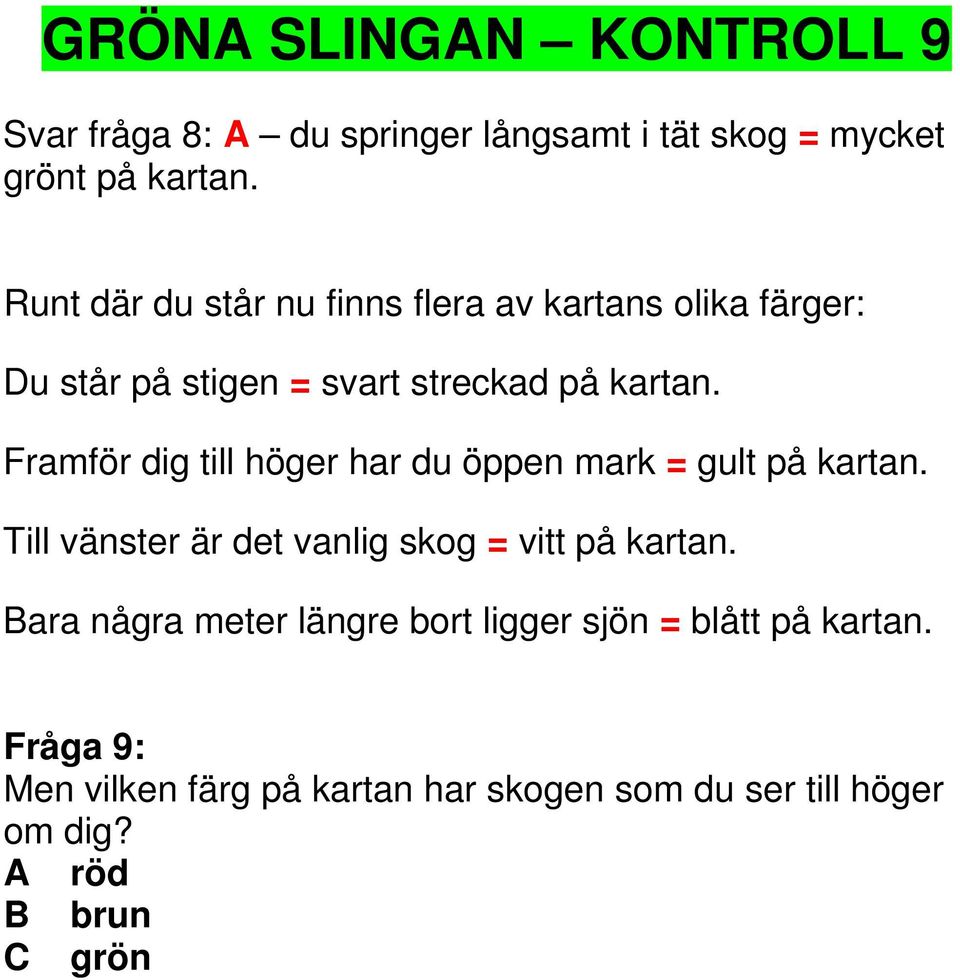 Framför dig till höger har du öppen mark = gult på kartan. Till vänster är det vanlig skog = vitt på kartan.