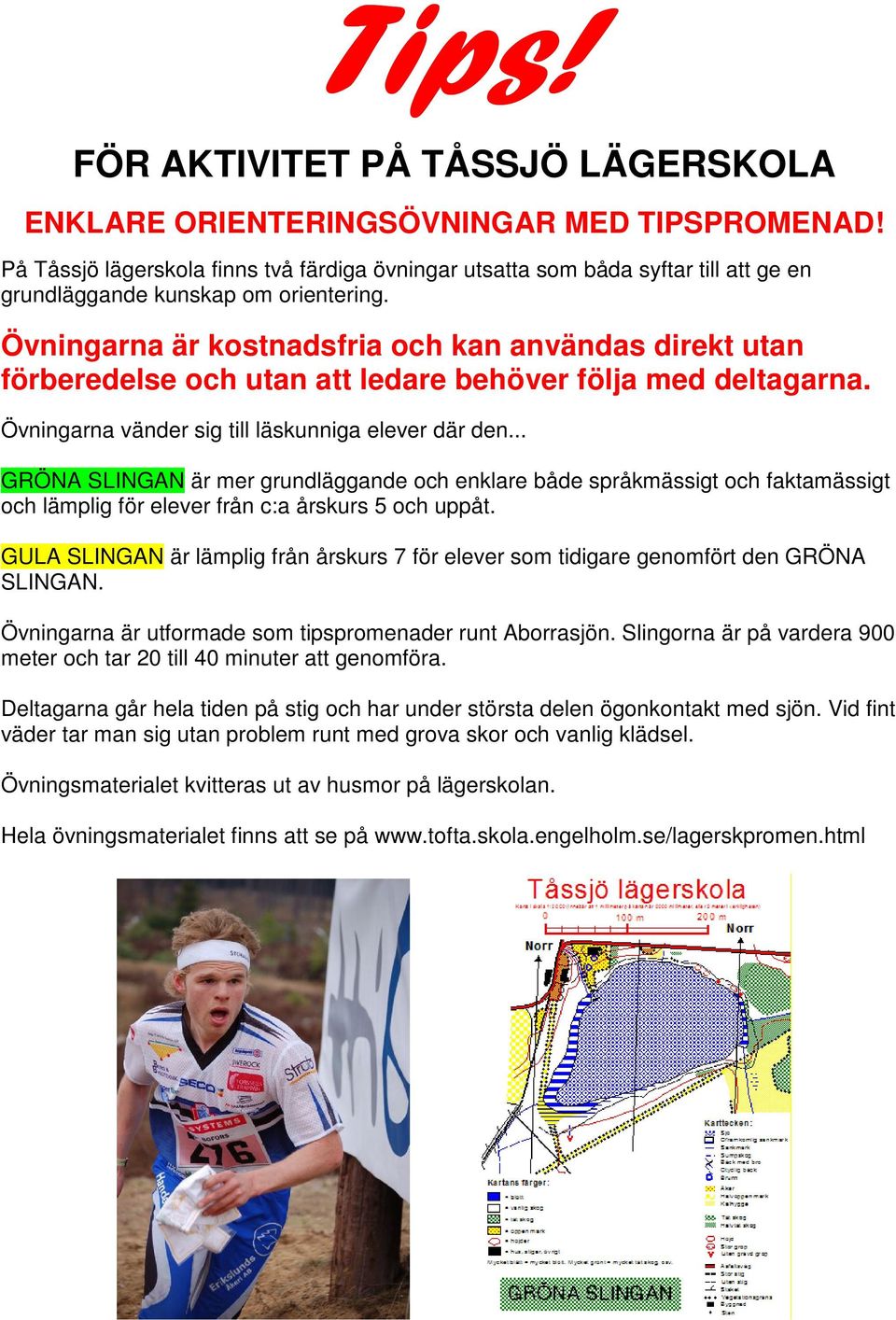 Övningarna är kostnadsfria och kan användas direkt utan förberedelse och utan att ledare behöver följa med deltagarna. Övningarna vänder sig till läskunniga elever där den.