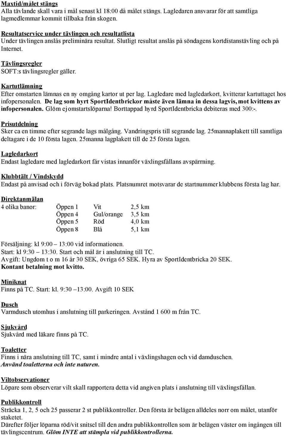 Tävlingsregler SOFT:s tävlingsregler gäller. Kartutlämning Efter omstarten lämnas en ny omgång kartor ut per lag. Lagledare med lagledarkort, kvitterar kartuttaget hos infopersonalen.