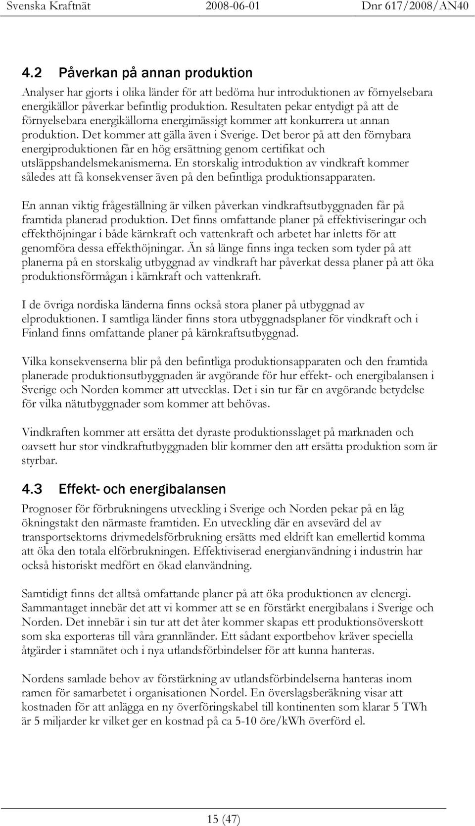 Det beror på att den förnybara energiproduktionen får en hög ersättning genom certifikat och utsläppshandelsmekanismerna.