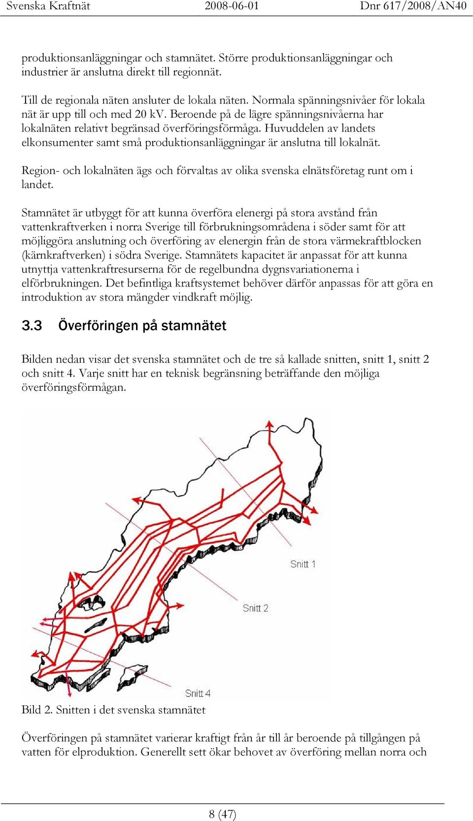 Huvuddelen av landets elkonsumenter samt små produktionsanläggningar är anslutna till lokalnät. Region- och lokalnäten ägs och förvaltas av olika svenska elnätsföretag runt om i landet.