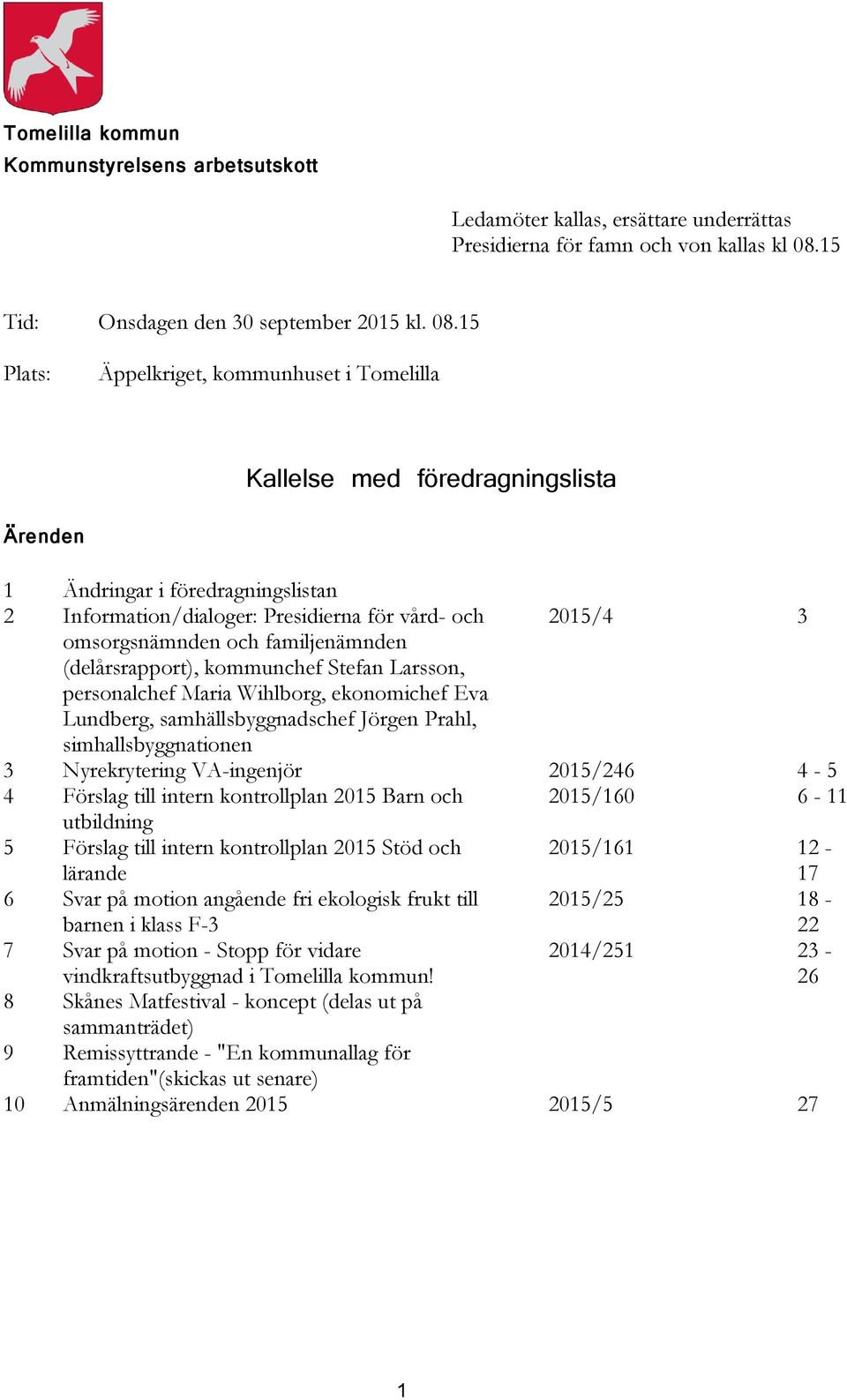 15 Plats: Äppelkriget, kommunhuset i Tomelilla Kallelse med föredragningslista Ärenden 1 Ändringar i föredragningslistan 2 Information/dialoger: Presidierna för vård- och 2015/4 3 omsorgsnämnden och