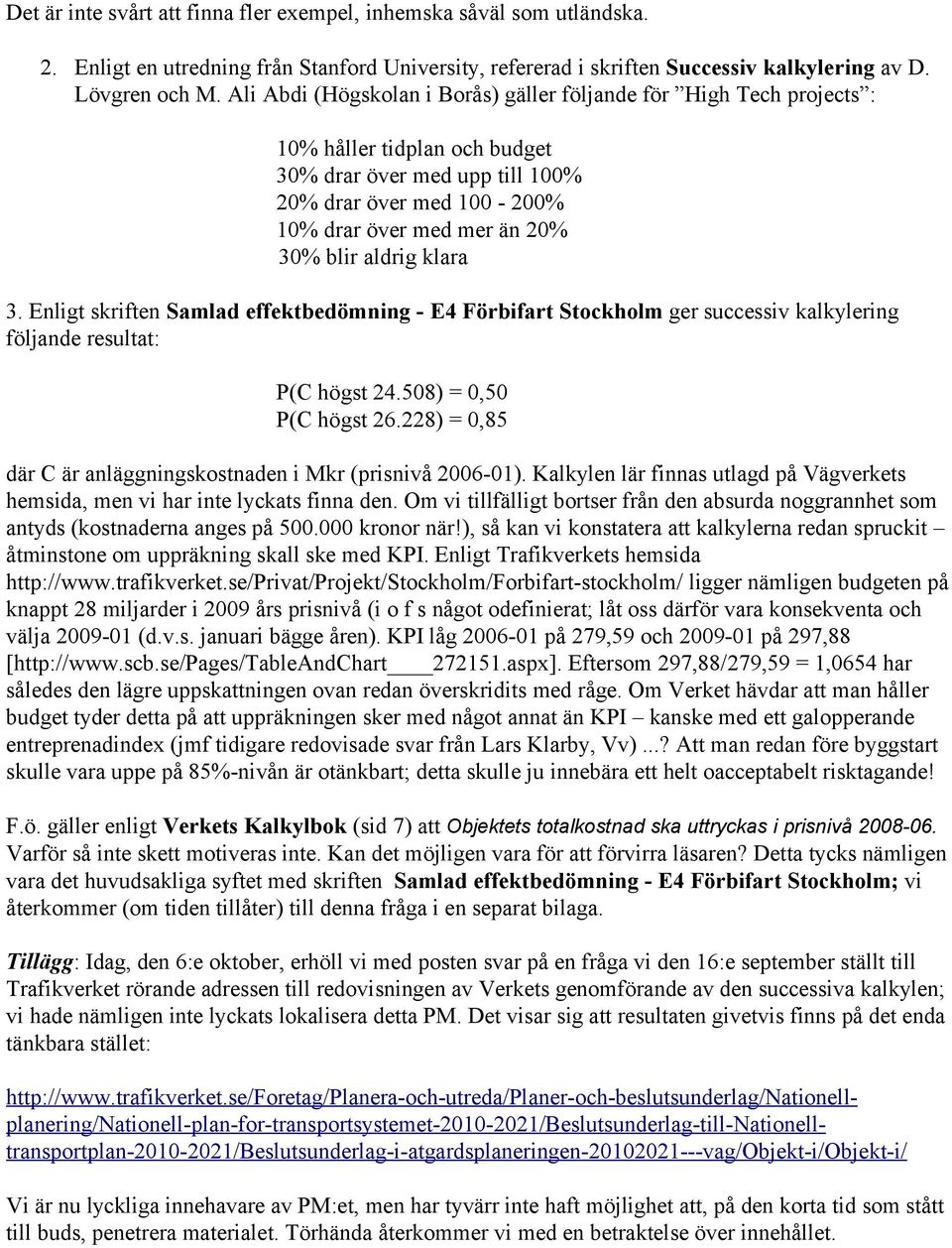 aldrig klara 3. Enligt skriften Samlad effektbedömning - E4 Förbifart Stockholm ger successiv kalkylering följande resultat: P(C högst 24.508) = 0,50 P(C högst 26.