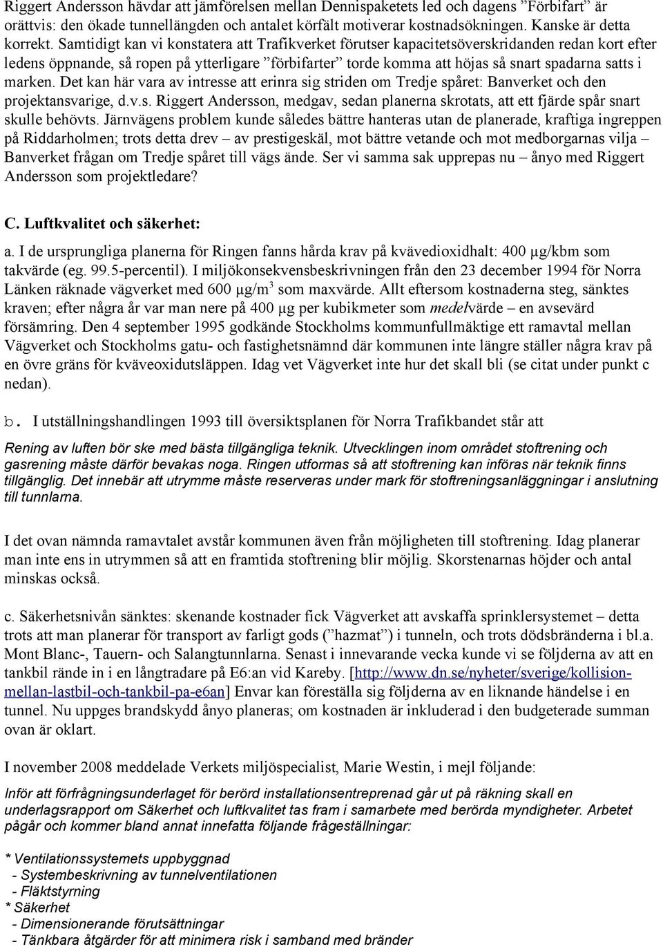 marken. Det kan här vara av intresse att erinra sig striden om Tredje spåret: Banverket och den projektansvarige, d.v.s. Riggert Andersson, medgav, sedan planerna skrotats, att ett fjärde spår snart skulle behövts.