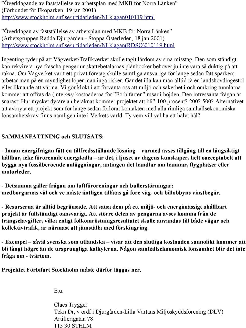 html Ingenting tyder på att Vägverket/Trafikverket skulle tagit lärdom av sina misstag.