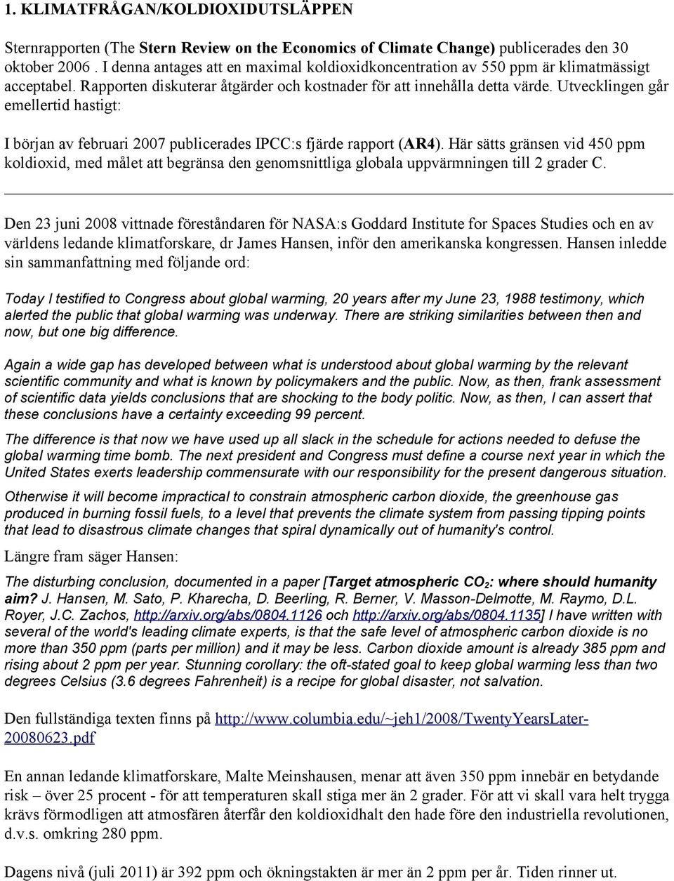 Utvecklingen går emellertid hastigt: I början av februari 2007 publicerades IPCC:s fjärde rapport (AR4).