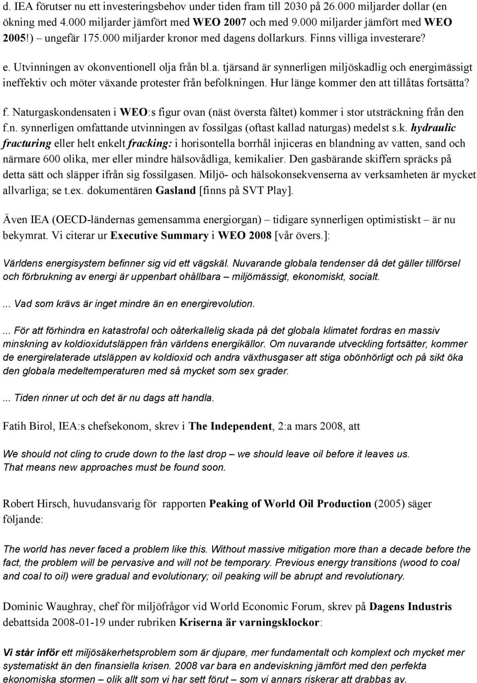 Hur länge kommer den att tillåtas fortsätta? f. Naturgaskondensaten i WEO:s figur ovan (näst översta fältet) kommer i stor utsträckning från den f.n. synnerligen omfattande utvinningen av fossilgas (oftast kallad naturgas) medelst s.