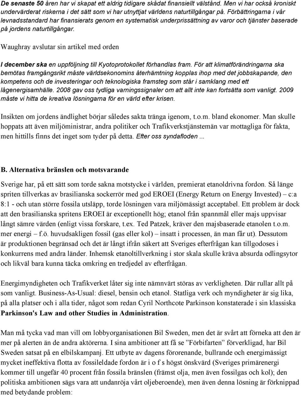 Waughray avslutar sin artikel med orden I december ska en uppföljning till Kyotoprotokollet förhandlas fram.