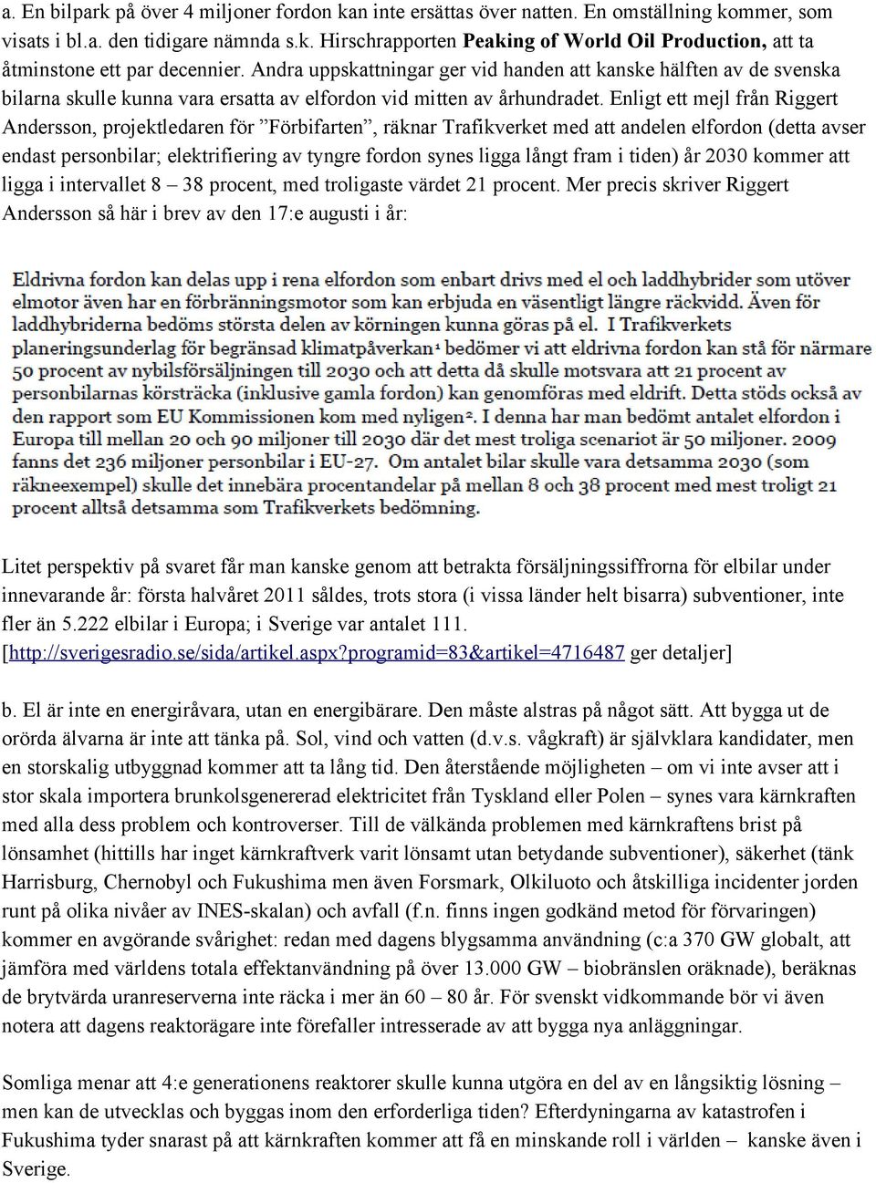 Enligt ett mejl från Riggert Andersson, projektledaren för Förbifarten, räknar Trafikverket med att andelen elfordon (detta avser endast personbilar; elektrifiering av tyngre fordon synes ligga långt