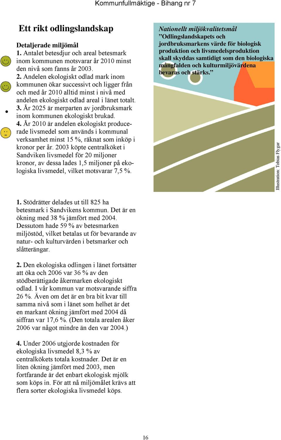 3. År 2025 är merparten av jordbruksmark inom kommunen ekologiskt brukad. 4.